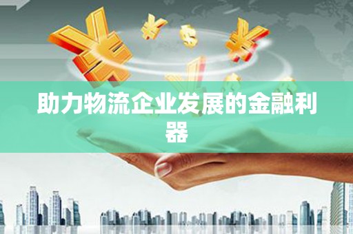 湟中助力物流企业发展的金融利器