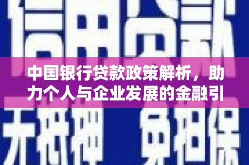 湟中中国银行贷款政策解析，助力个人与企业发展的金融引擎