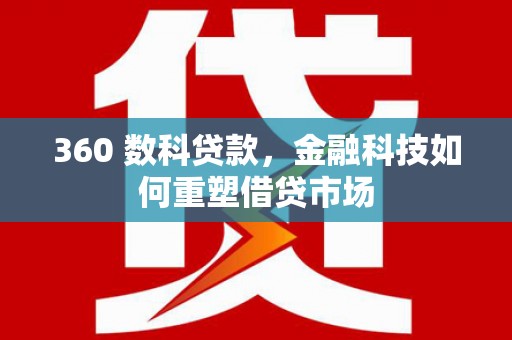 湟中360 数科贷款，金融科技如何重塑借贷市场