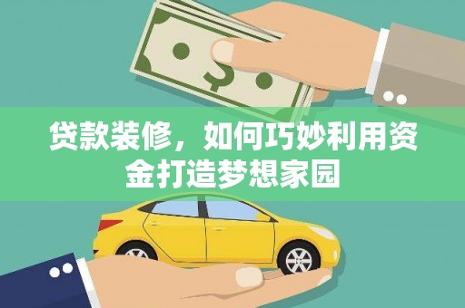 湟中贷款装修，如何巧妙利用资金打造梦想家园