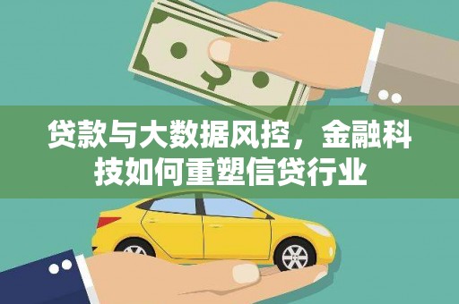 湟中贷款与大数据风控，金融科技如何重塑信贷行业