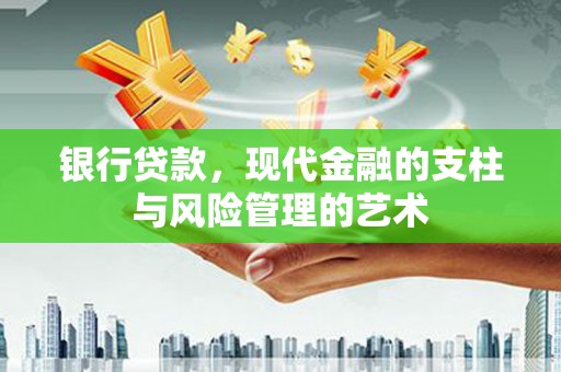 湟中银行贷款，现代金融的支柱与风险管理的艺术