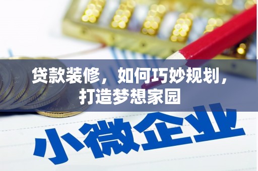 湟中贷款装修，如何巧妙规划，打造梦想家园