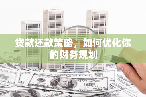 湟中贷款还款策略，如何优化你的财务规划