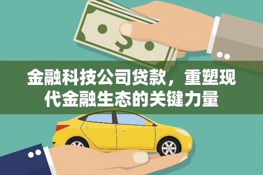 湟中金融科技公司贷款，重塑现代金融生态的关键力量