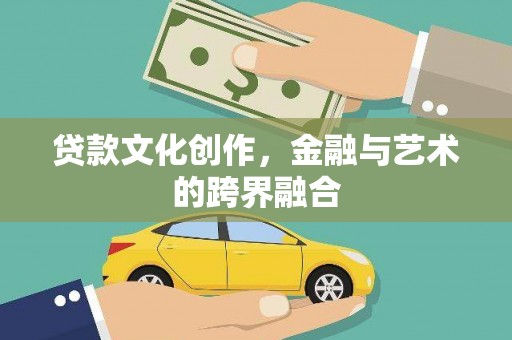 湟中贷款文化创作，金融与艺术的跨界融合