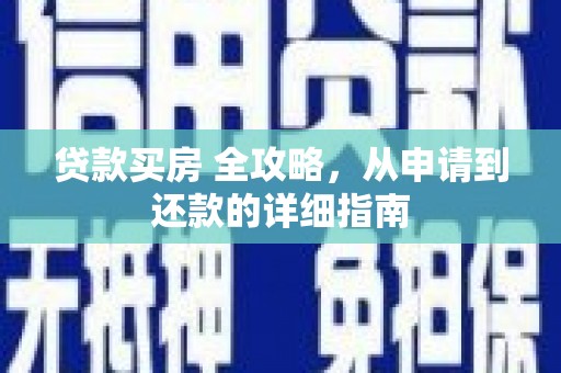湟中贷款买房 全攻略，从申请到还款的详细指南