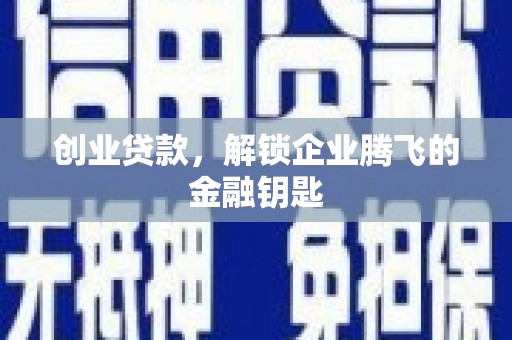 湟中创业贷款，解锁企业腾飞的金融钥匙