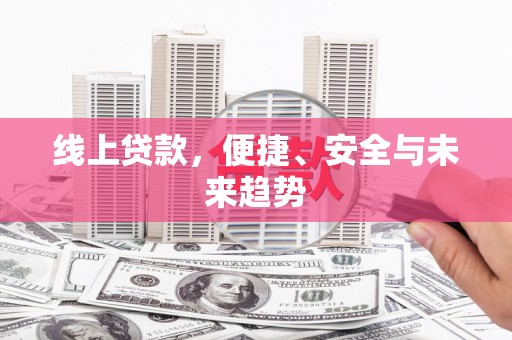 湟中线上贷款，便捷、安全与未来趋势