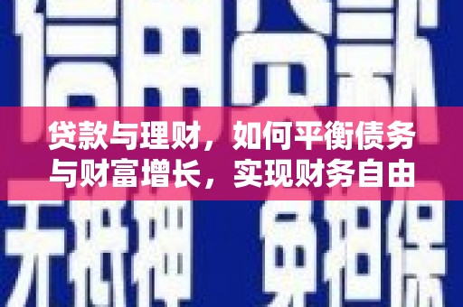 湟中贷款与理财，如何平衡债务与财富增长，实现财务自由